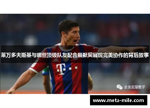 莱万多夫斯基与哪些顶级队友配合最默契展现完美协作的背后故事