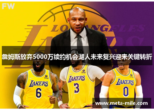 詹姆斯放弃5000万续约机会湖人未来复兴迎来关键转折