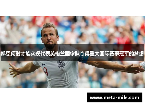 凯恩何时才能实现代表英格兰国家队夺得重大国际赛事冠军的梦想