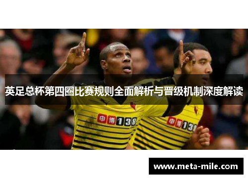 英足总杯第四圈比赛规则全面解析与晋级机制深度解读