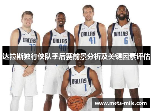 达拉斯独行侠队季后赛前景分析及关键因素评估