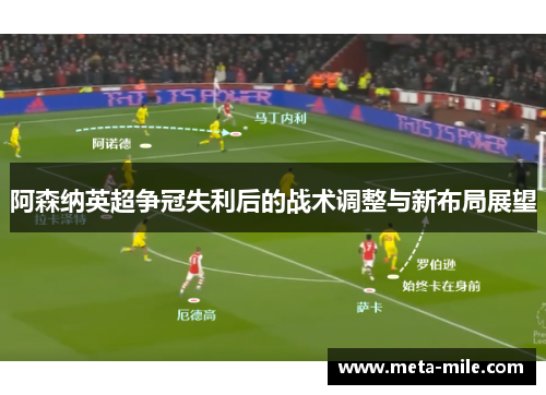 阿森纳英超争冠失利后的战术调整与新布局展望