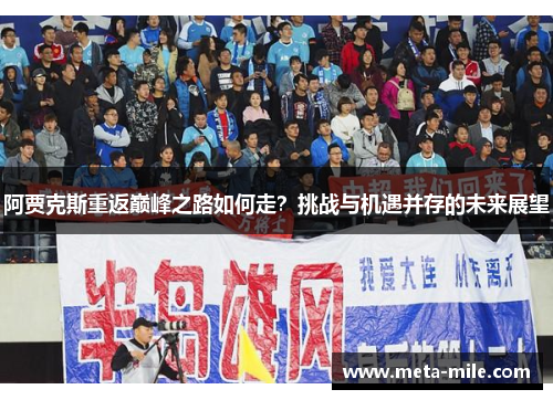 阿贾克斯重返巅峰之路如何走？挑战与机遇并存的未来展望