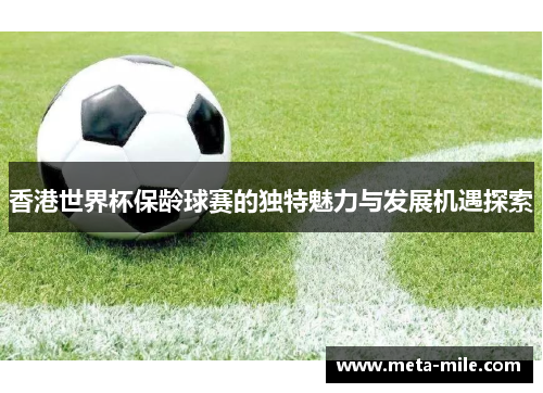 香港世界杯保龄球赛的独特魅力与发展机遇探索