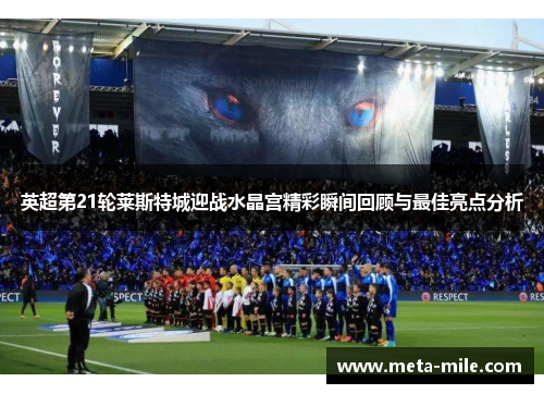英超第21轮莱斯特城迎战水晶宫精彩瞬间回顾与最佳亮点分析