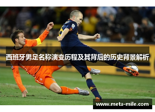 西班牙男足名称演变历程及其背后的历史背景解析