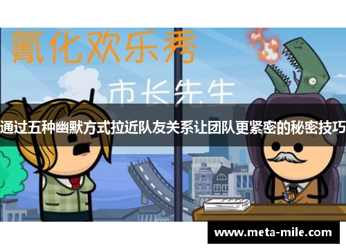 通过五种幽默方式拉近队友关系让团队更紧密的秘密技巧