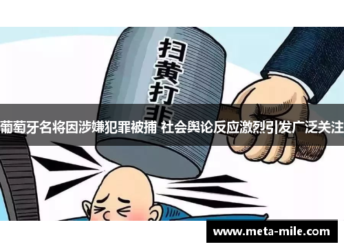 葡萄牙名将因涉嫌犯罪被捕 社会舆论反应激烈引发广泛关注