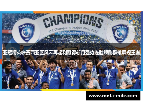 亚冠精英联赛西亚区风云再起利雅得新月强势连胜领跑群雄展现王者
