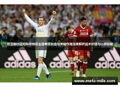 努涅斯欧冠对阵摩纳哥全场表现复盘与关键作用深度解析战术价值与比赛影响 努涅斯欧冠对阵摩纳哥全场表现复盘与关键作用深度解析战术价值与比赛影响