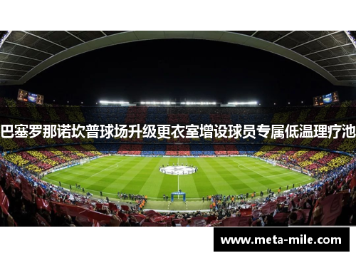 巴塞罗那诺坎普球场升级更衣室增设球员专属低温理疗池