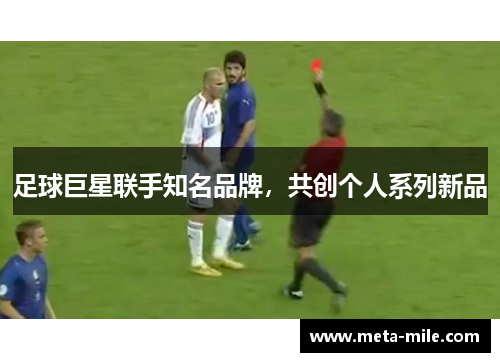 足球巨星联手知名品牌，共创个人系列新品