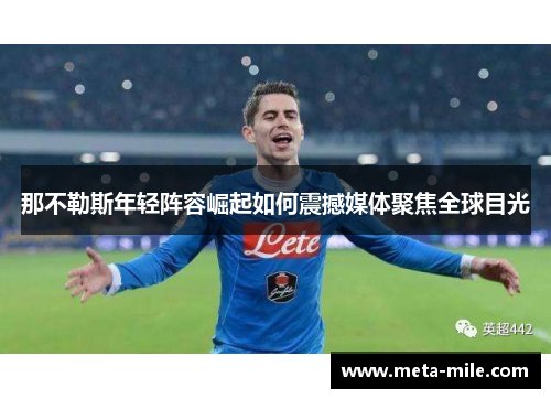 那不勒斯年轻阵容崛起如何震撼媒体聚焦全球目光