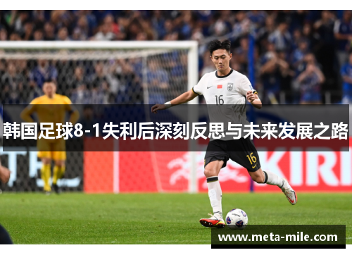 韩国足球8-1失利后深刻反思与未来发展之路